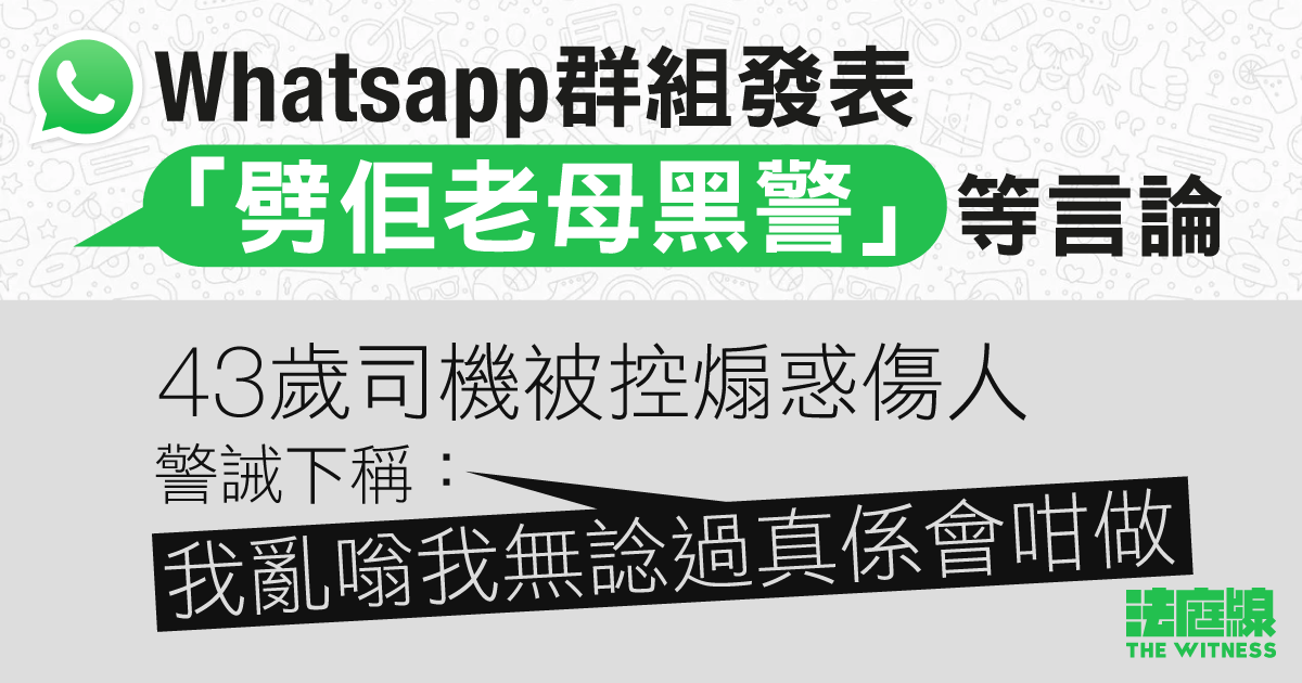 WhatsApp 群組內稱「劈佢老母黑警」遭舉報　43 歲司機被控煽惑傷人　警誡下稱「亂嗡」