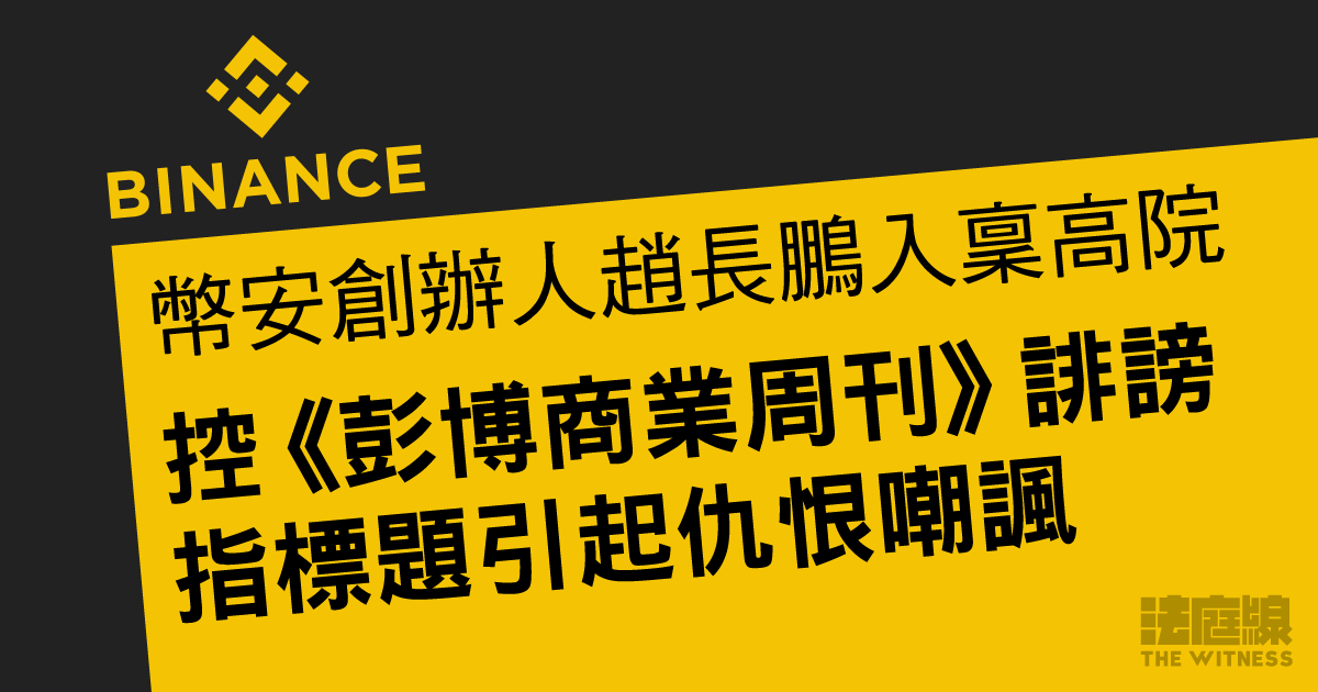 幣安創辦人趙長鵬入稟高院　控《彭博商業周刊》誹謗　指標題引起仇恨嘲諷