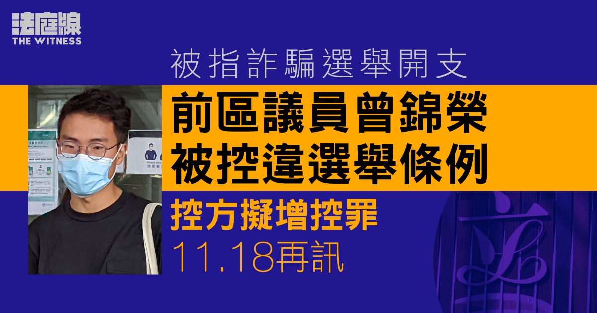 被指詐騙選舉開支　前區議員曾錦榮被控違選舉條例　控方擬增控罪 11.18 再訊