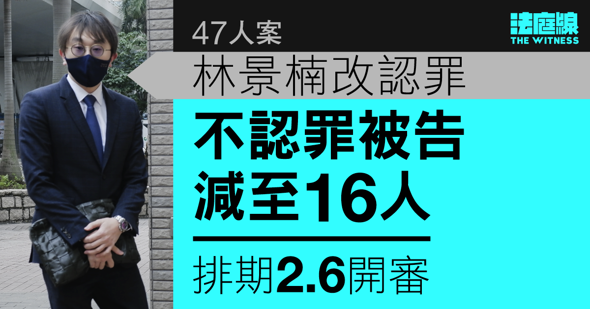 47人案｜林景楠改認罪　16不認罪被告排期2.6開審