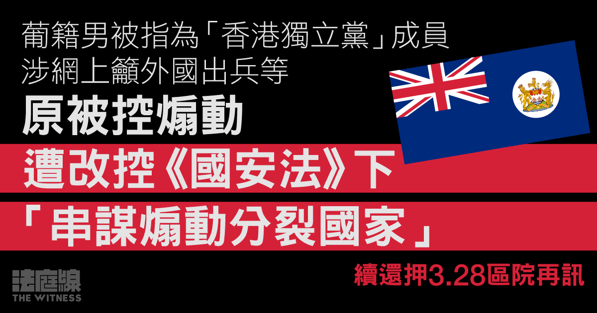 被指為「香港獨立黨」成員、原被控串謀煽動　葡籍男遭改控「串謀煽動分裂國家」
