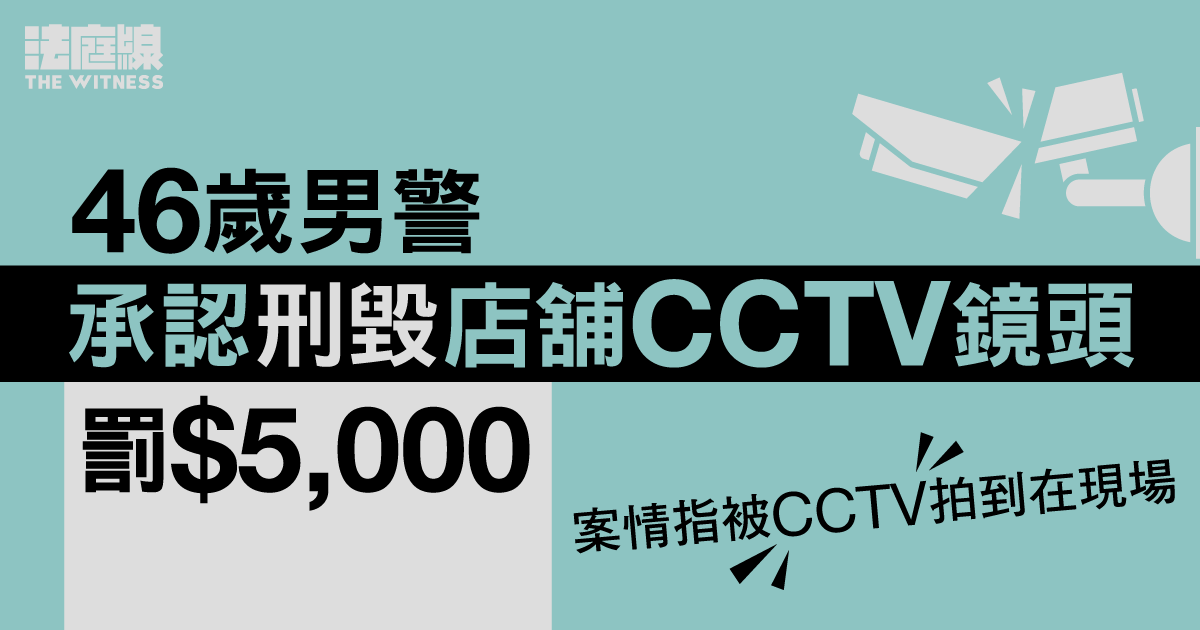 46歲男警承認刑毀店舖CCTV鏡頭　罰款5,000　案情指被CCTV拍到在現場