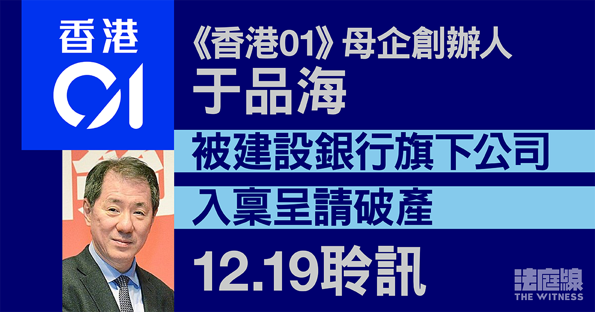 《香港01》母企創辦人于品海　被建設銀行公司入稟呈請破產　12.19聆訊