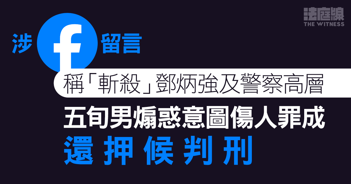 涉FB稱「斬殺」鄧炳強及警察高層　五旬男煽惑意圖傷人罪成　還押候判