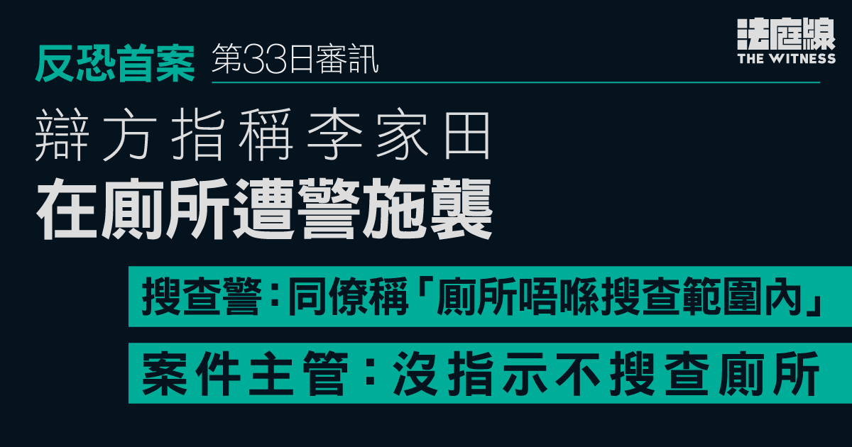 反恐首案｜辯方指稱李家田在廁所遭警施襲　搜查警：同僚稱廁所不屬搜查範圍　案件主管：沒指示不搜查　