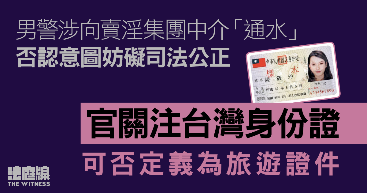 男警涉向賣淫集團中介「通水」　否認意圖妨礙司法公正　官關注台灣身份證可否定義為旅遊證件
