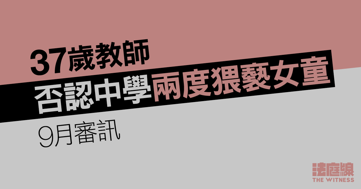 37歲教師否認中學兩度猥褻女童　9月審訊