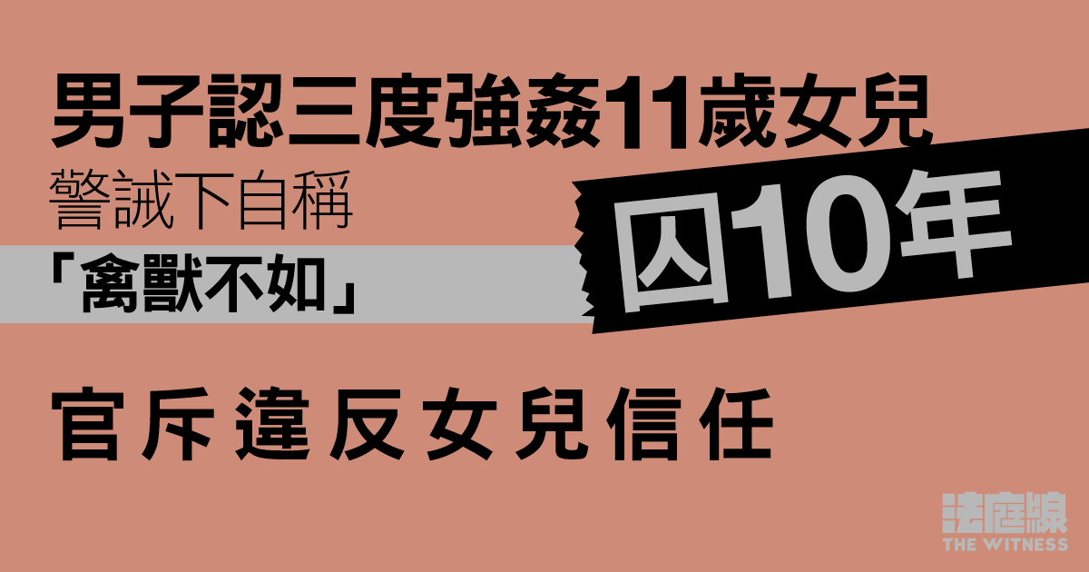 男子認三度強姦11歲女兒囚10年　警誡下自稱「禽獸不如」　官斥違反女兒信任