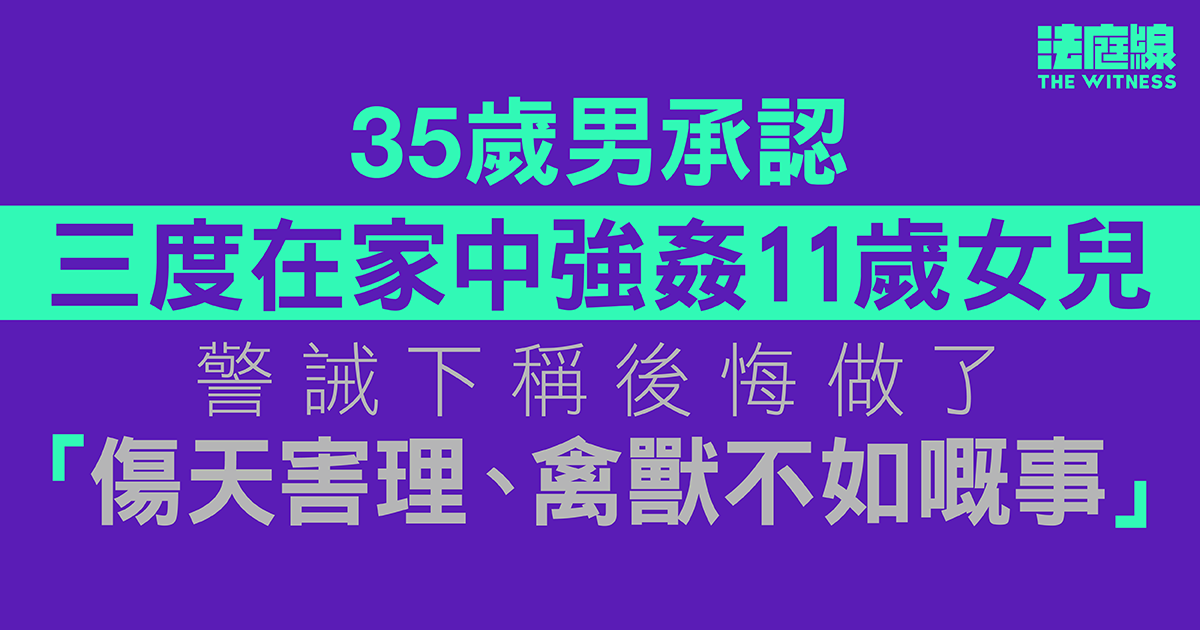 35歲男承認三度在家中強姦11歲女兒　還押9.23判刑