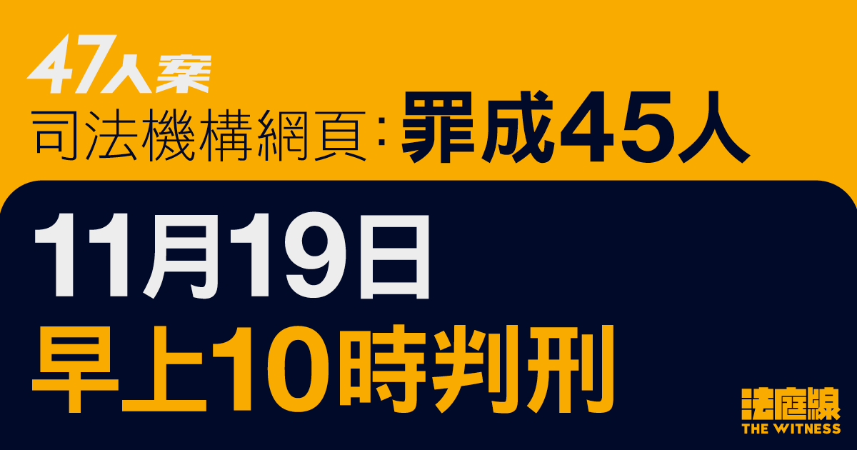 47人案｜罪成45人將判刑　司法機構網頁：11月19日早上10時開庭