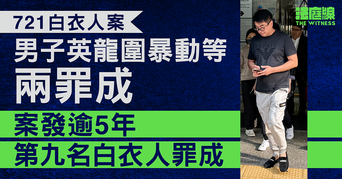 721案男子英龍圍暴動等罪成　官裁屬主要參與的白衣人　着辯方解釋打人原因