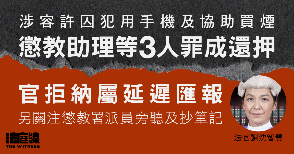 涉容許囚犯用手機及協助買煙　懲教助理等3人罪成還押　官關注懲教派員旁聽籲停止