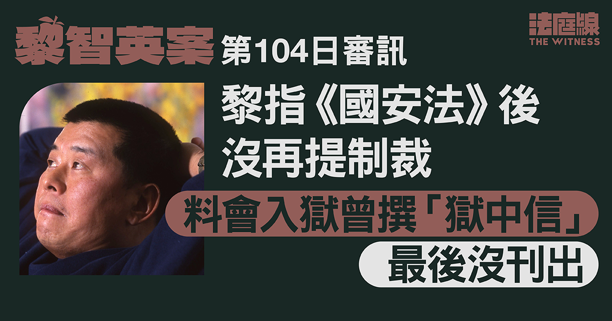 黎智英案｜黎指《國安法》後沒再提制裁　料會入獄曾撰「獄中信」最後沒刊出