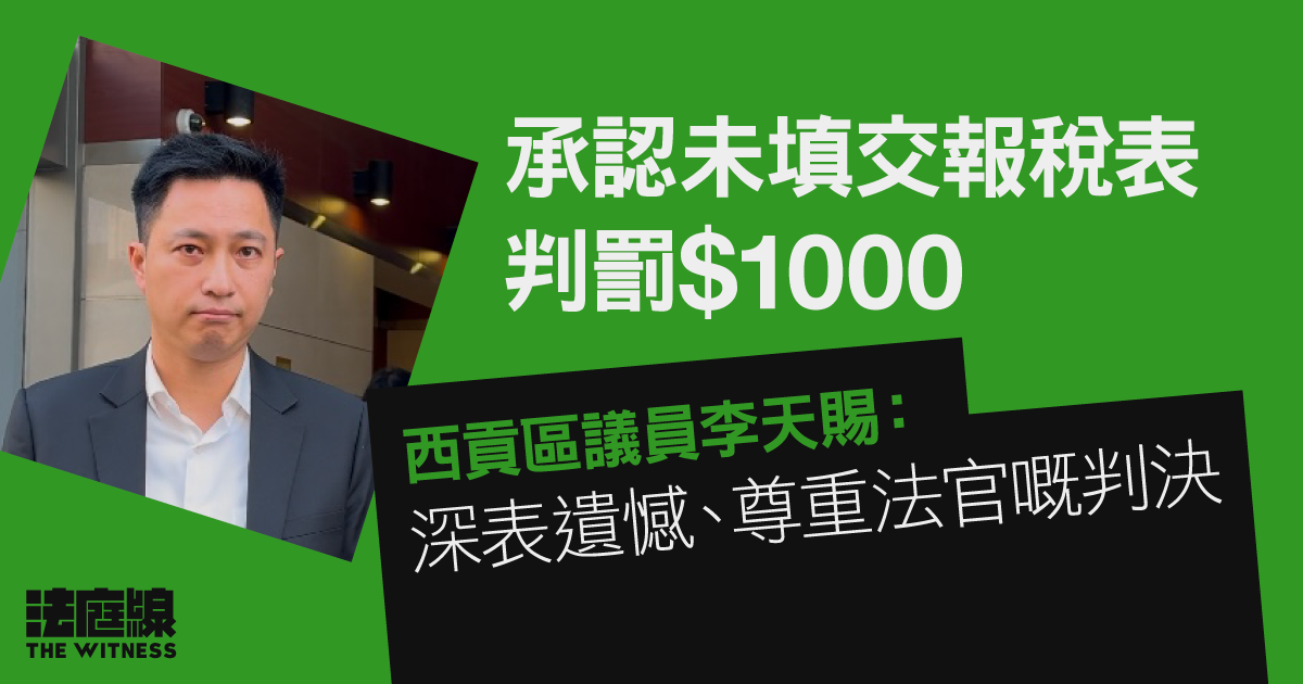 承認未填交報稅表判罰1000元　西貢區議員李天賜：深表遺憾、尊重法官嘅判決