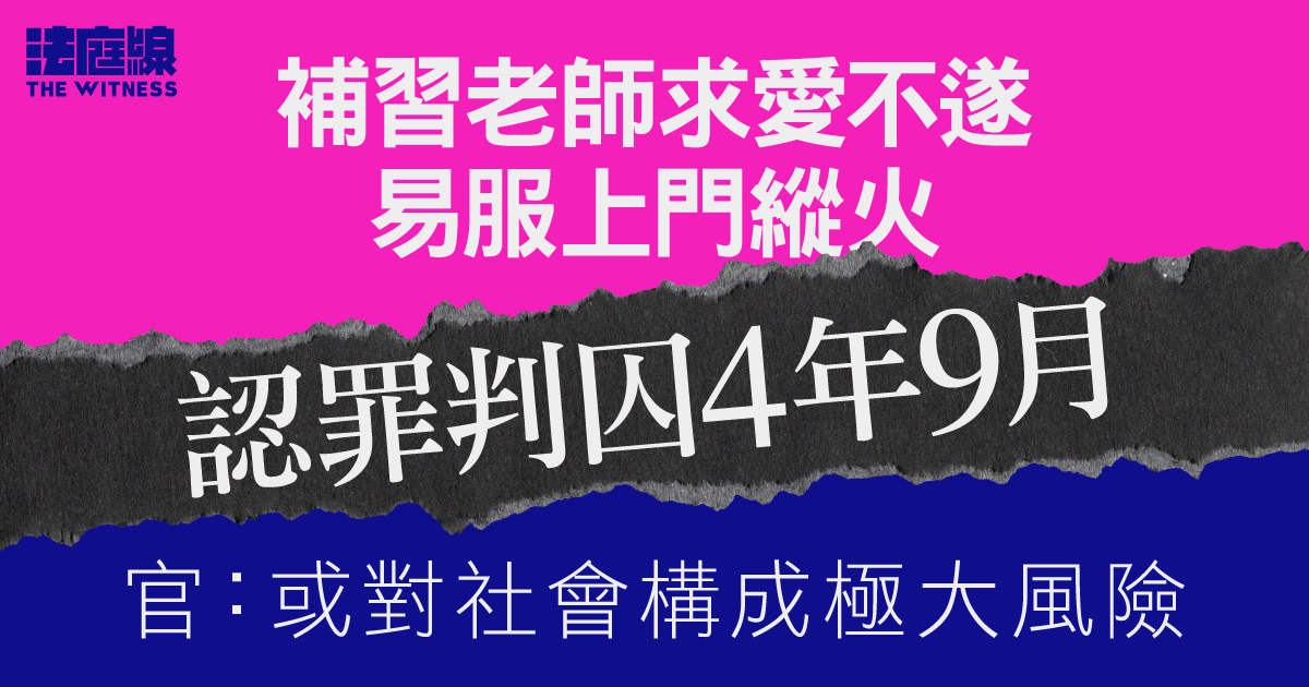 補習老師求愛不遂易服上門淋液及縱火　認4罪判囚4年9月