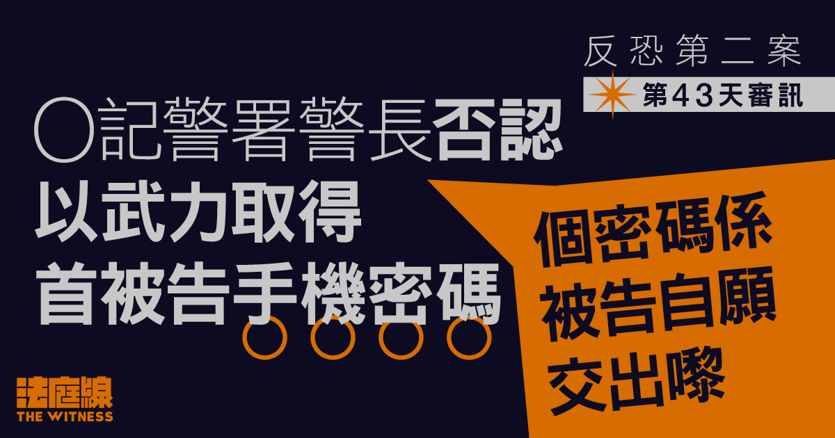 反恐第二案｜O記警署警長否認以武力取得首被告手機密碼　稱「係被告自願交出嚟」