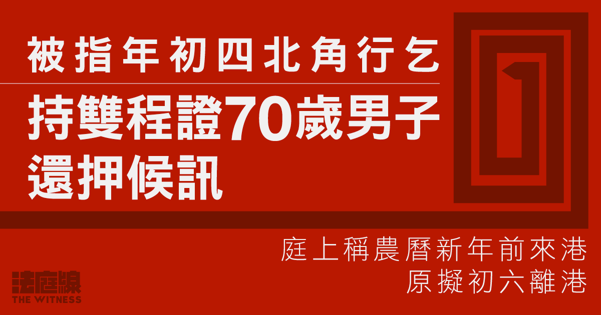 被指年初四北角行乞　持雙程證70歲男子還押候訊