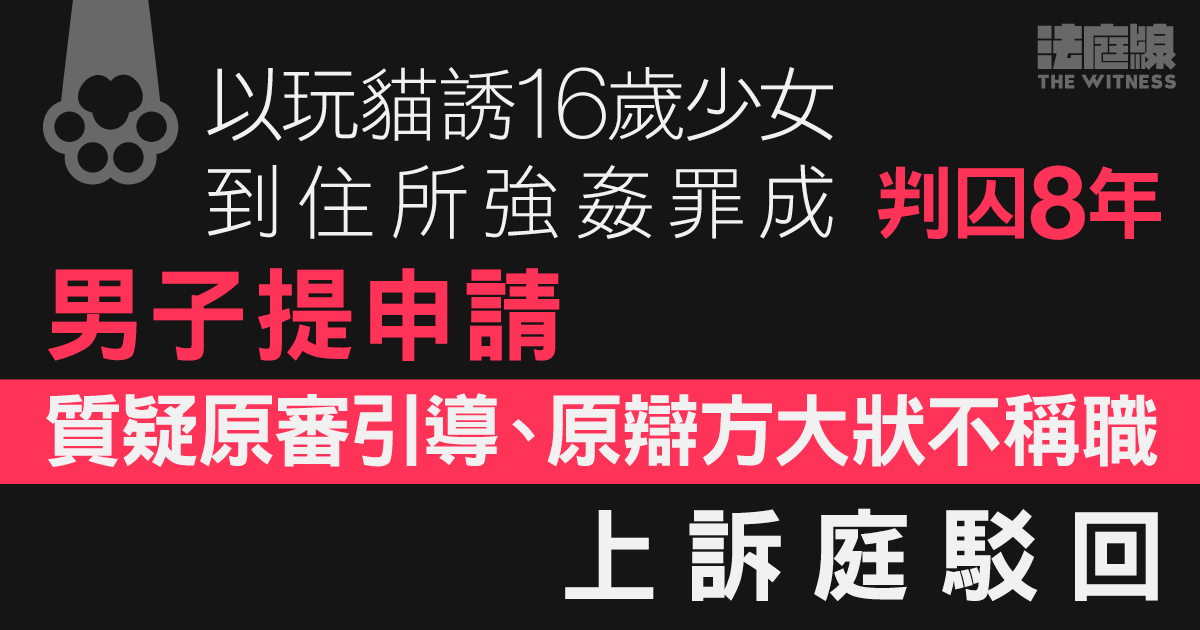 以玩貓誘16歲少女到住所強姦罪成、判囚8年　男子提申請被上訴庭駁回