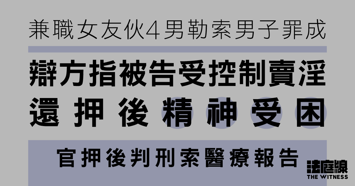 兼職女友伙4男勒索男子罪成　辯方指被告受控賣淫　還押後精神受困　官押後判刑索醫療報告