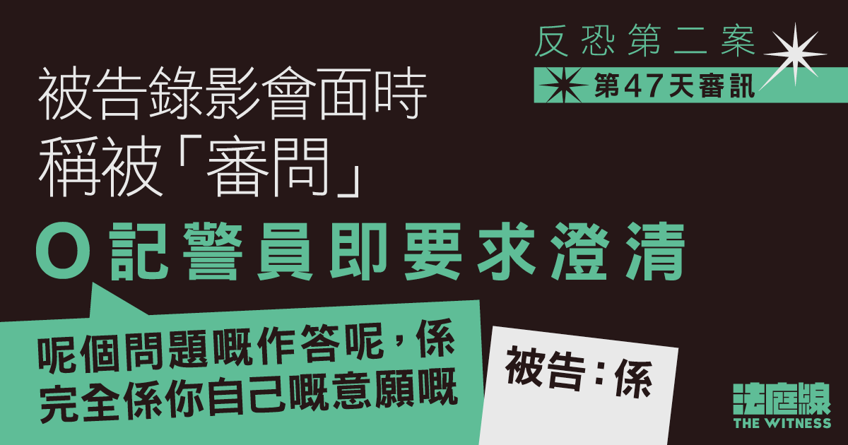反恐第二案｜第三被告錄影會面提及被「審問」　O記警員即要求澄清是否自願作答
