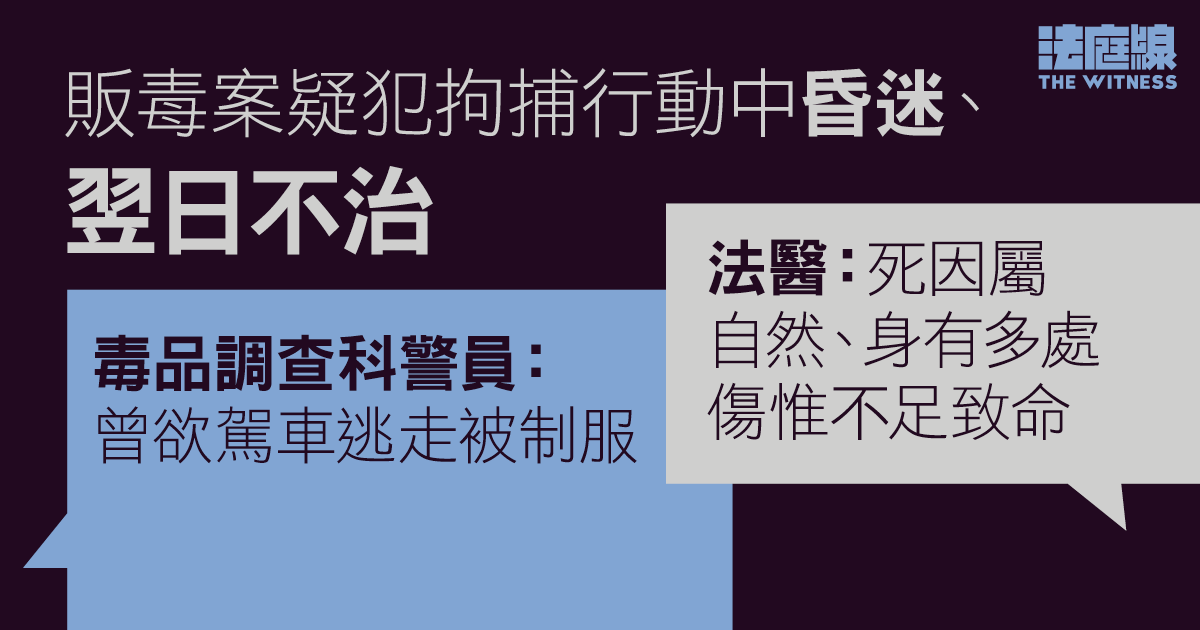 死因研訊｜販毒案疑犯被捕後昏迷　警員指欲駕車逃被制服　法醫指身有傷惟不足致命