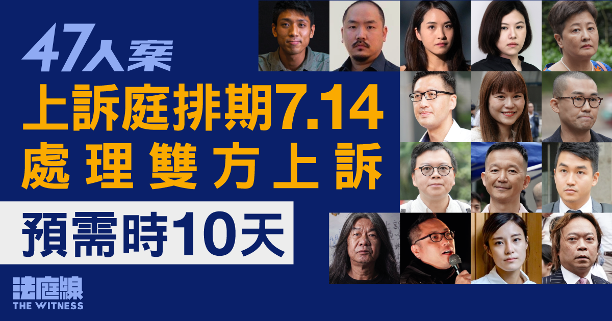 47人案｜上訴庭7.14處理14被告申請上訴、律政司就劉偉聰無罪上訴　預需時10天