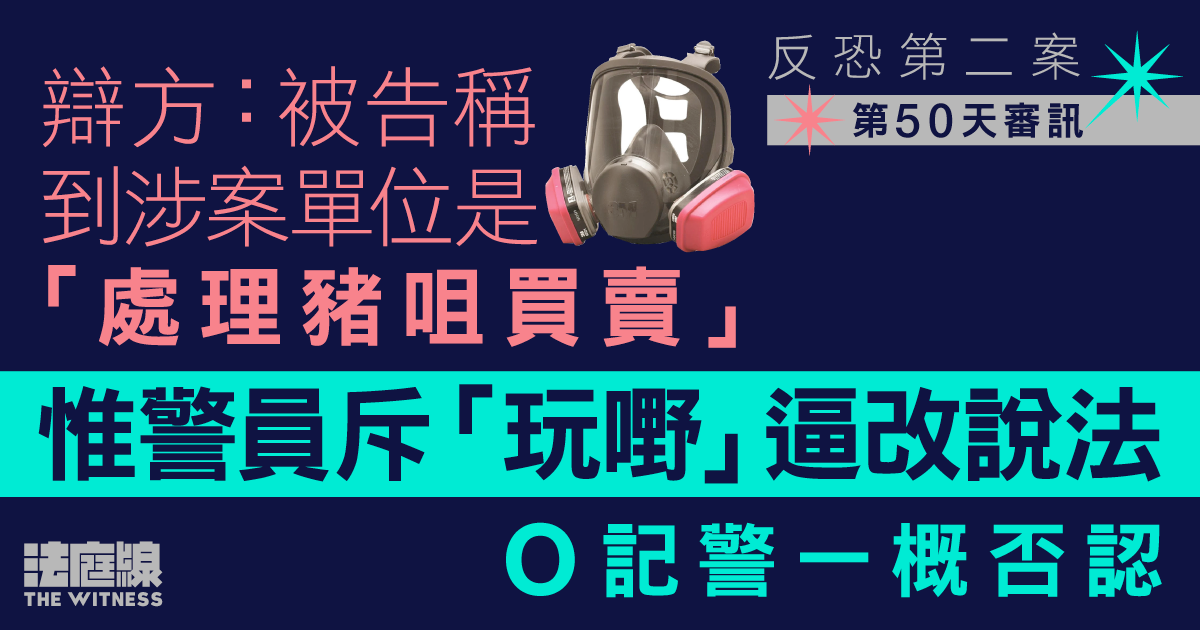 反恐第二案｜辯方指被告三度稱「處理豬咀買賣」惟被警逼改說法　O記警員否認