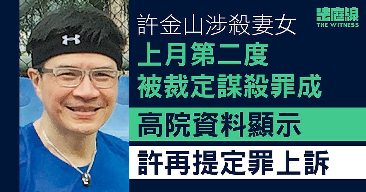許金山涉殺妻女案　上月重審第二度被裁定謀殺罪成　再提定罪上訴