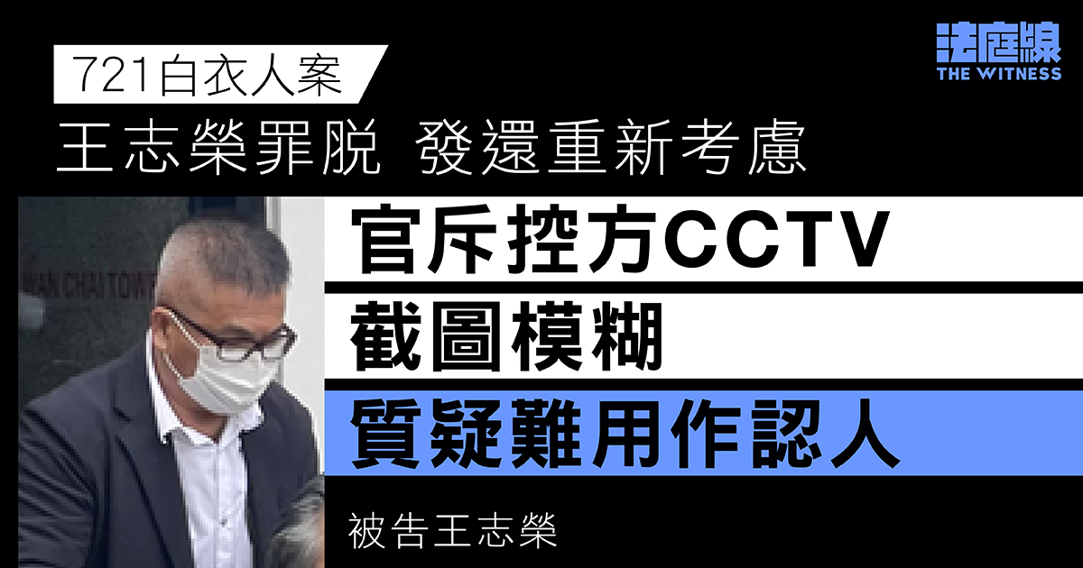 721白衣人案王志榮罪脫發還重新考慮官斥控方截圖模糊不清、質疑難用作