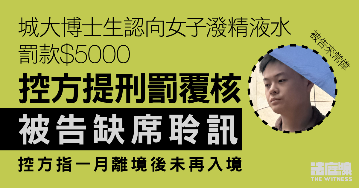 城大博士生認向女子潑精液水罰款　控方提刑罰覆核　被告缺席