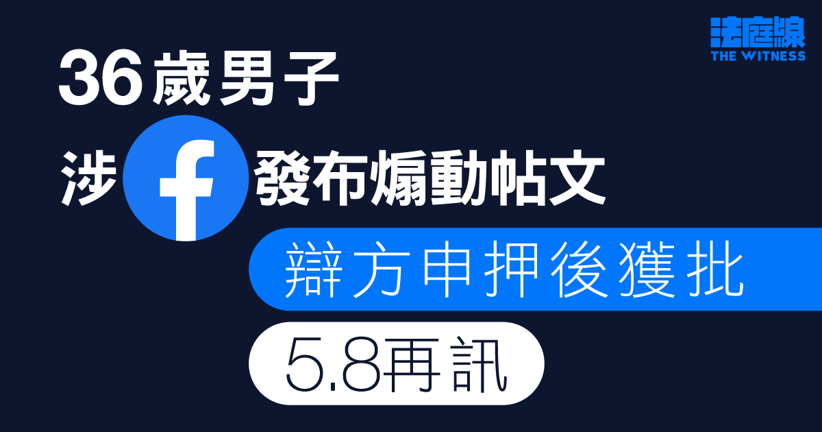 36歲男子涉FB發布煽動帖文　辯方申押後獲批　被告沒保釋申請5.8再訊