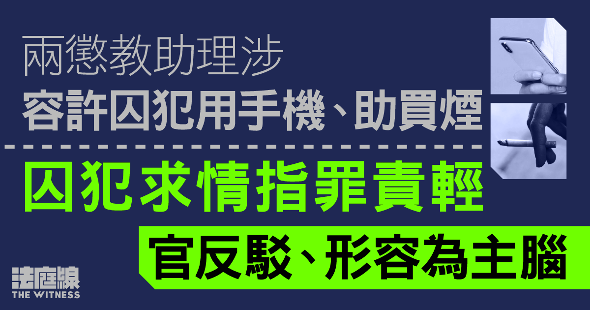 兩懲教助理涉容許囚犯用手機、助買煙　囚犯求情指罪責輕　官反駁稱是主腦