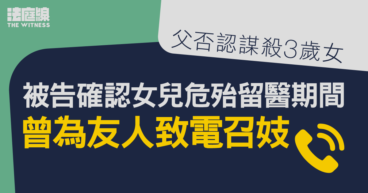 父否認謀殺3歲女　被告確認女兒危殆留醫期間　曾為友人致電召妓