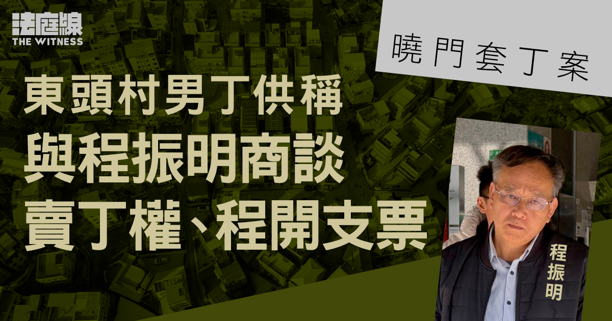 曉門套丁案　男丁供稱向程振明出售丁權　獲安排簽文件及宣誓等　程以支票付款