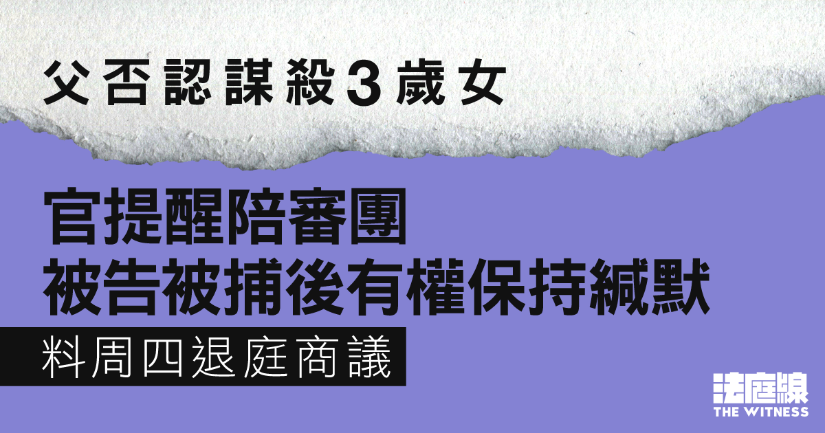 父否認謀殺3歲女　官提醒陪審團被告被捕後有權保持緘默　料周四退庭商議