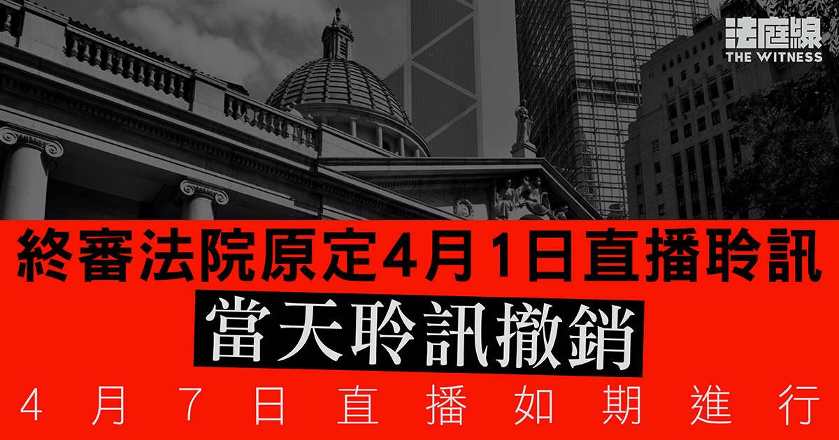 終審法院原定4月1日直播聆訊　當天聆訊撤銷　4月7日直播如期進行