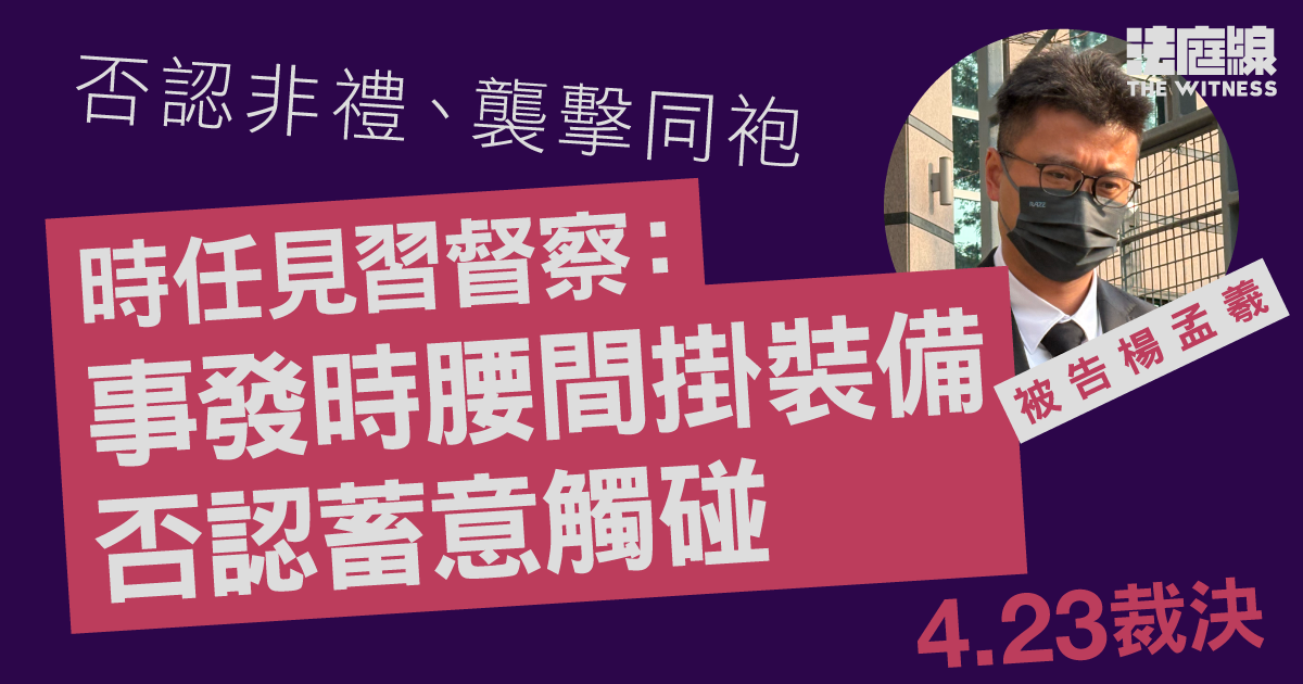 時任見習督察否認非禮、襲擊同袍　稱事發時腰間掛裝備　否認蓄意觸碰