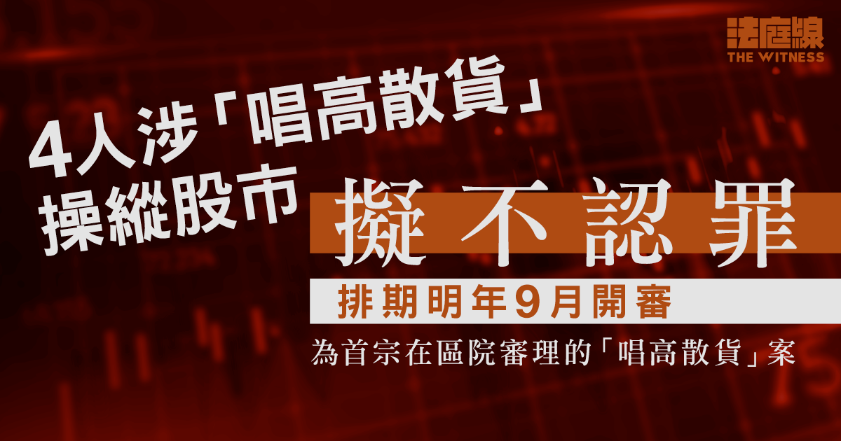 4人涉「唱高散貨」操縱股市　擬不認罪　明年9月開審