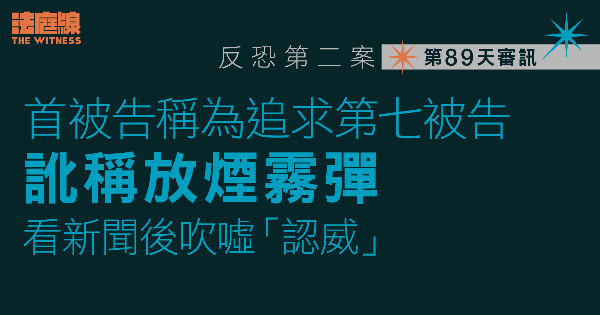 反恐第二案｜首被告稱為追求第七被告訛稱放煙霧彈　看新聞後吹噓「認威」