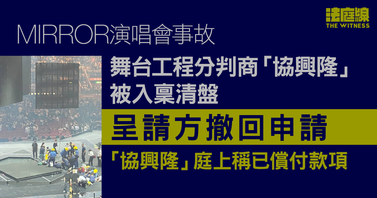 MIRROR演唱會事故｜舞台工程分判商「協興隆」被入稟清盤　呈請方撤回申請