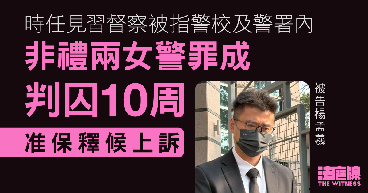 時任見習督察被指警校及警署內非禮兩女警罪成、判囚10周　准保釋候上訴