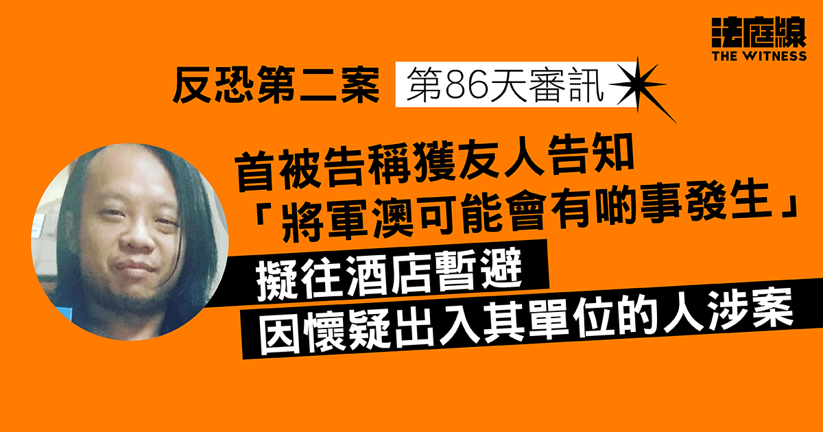 反恐第二案｜首被告稱獲告知「將軍澳可能會有啲事發生」　往酒店暫避時被捕