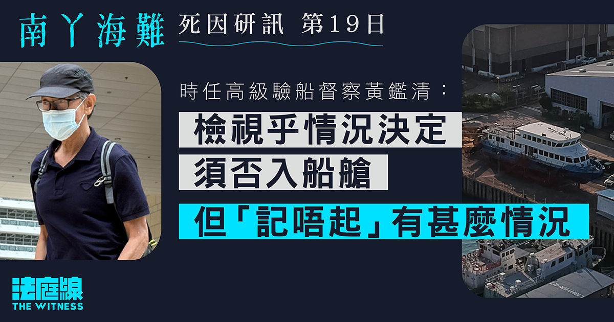 南丫海難｜時任高級驗船督察黃鑑清：年檢視乎情況決定須否入船艙　但「記唔起」有甚麼情況