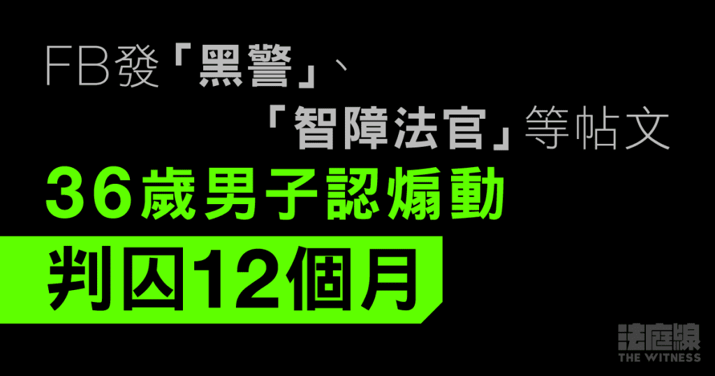 FB發「黑警」、「智障法官」等帖文　36歲男子認煽動判囚12個月