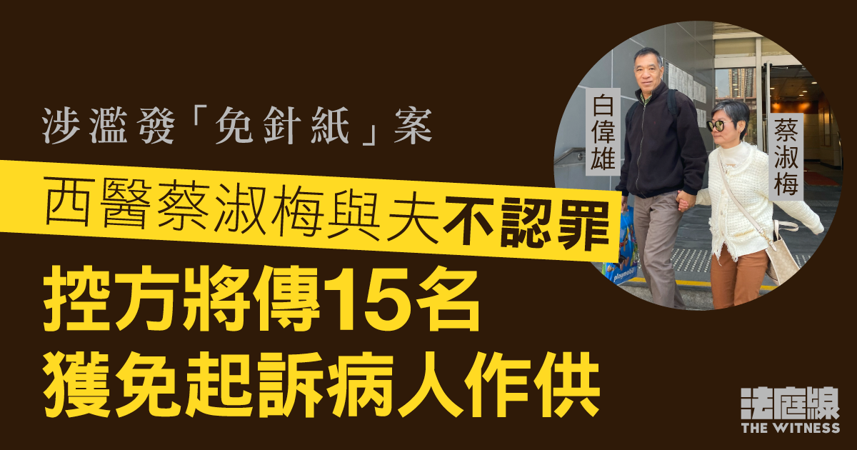 被指濫發逾萬張免針紙　醫生蔡淑梅與夫不認罪　控方將傳召15病人作供