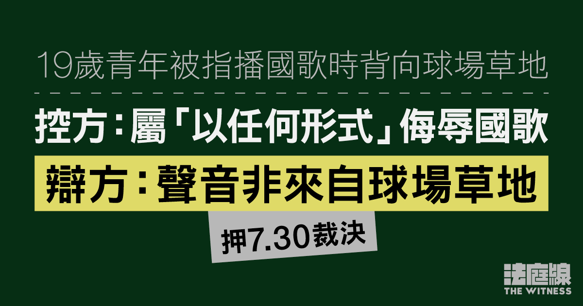 19歲青年被指播國歌時背向球場草地　辯方：聲音非來自球場草地　押7.30裁決
