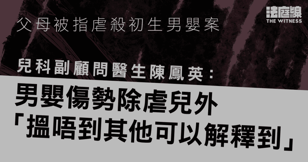 父母被指虐殺初生男嬰案　醫生證人：涉疏忽照顧　傷勢除虐兒外找不到其他解釋