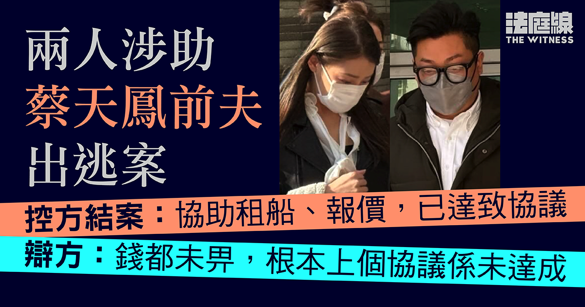 蔡天鳳案兩人涉助前夫出逃｜控方結案：報價租船已達致協議　辯方質疑仍未付錢