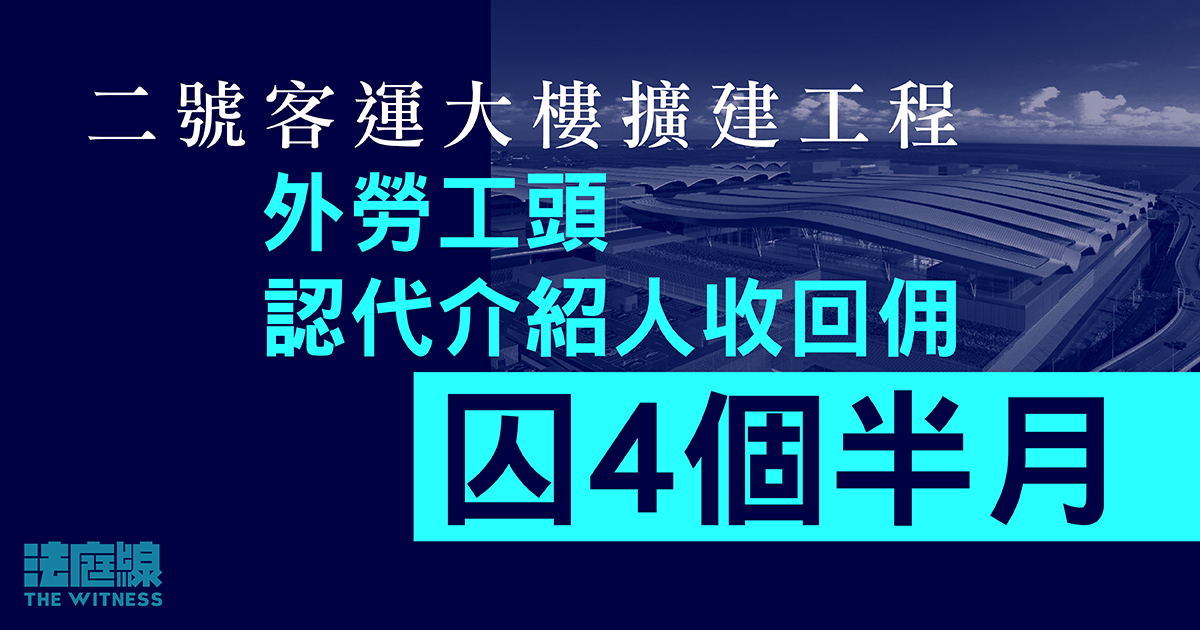 二號客運大樓擴建｜外勞工頭認代收回佣、要求8人交回約3分1月薪　囚4個半月