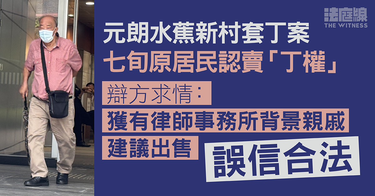 元朗水蕉新村套丁案　七旬原居民認早年賣「丁權」　辯方指或患肺癌　押後判刑